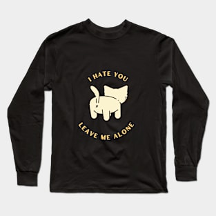 I Hate You Leave me alone cat Long Sleeve T-Shirt